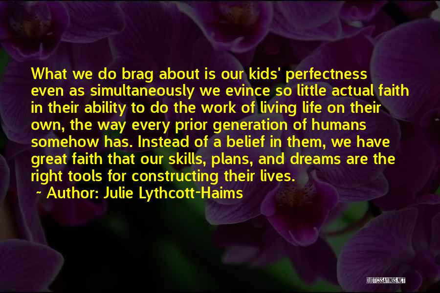 Julie Lythcott-Haims Quotes: What We Do Brag About Is Our Kids' Perfectness Even As Simultaneously We Evince So Little Actual Faith In Their