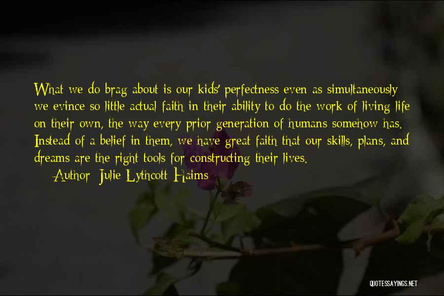 Julie Lythcott-Haims Quotes: What We Do Brag About Is Our Kids' Perfectness Even As Simultaneously We Evince So Little Actual Faith In Their