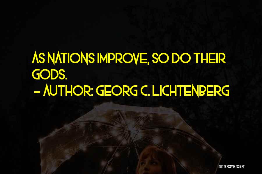 Georg C. Lichtenberg Quotes: As Nations Improve, So Do Their Gods.