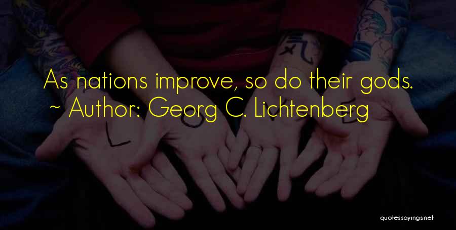 Georg C. Lichtenberg Quotes: As Nations Improve, So Do Their Gods.