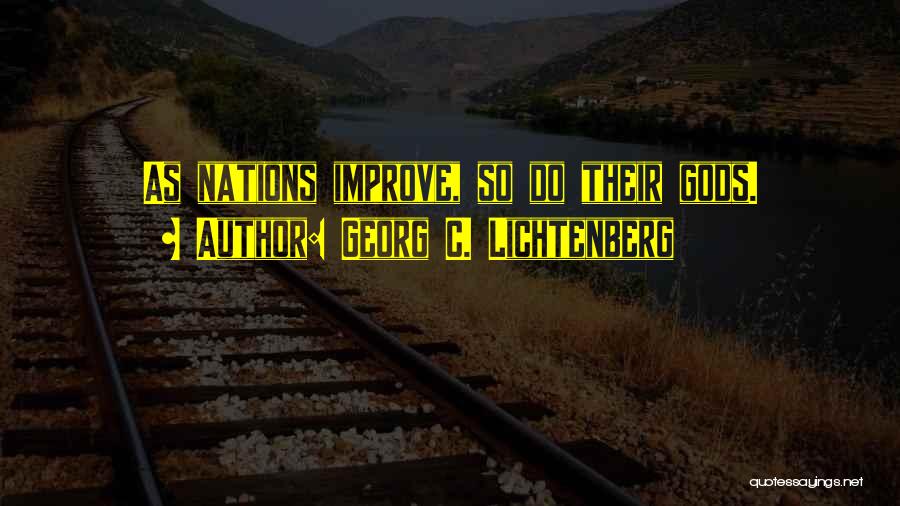 Georg C. Lichtenberg Quotes: As Nations Improve, So Do Their Gods.