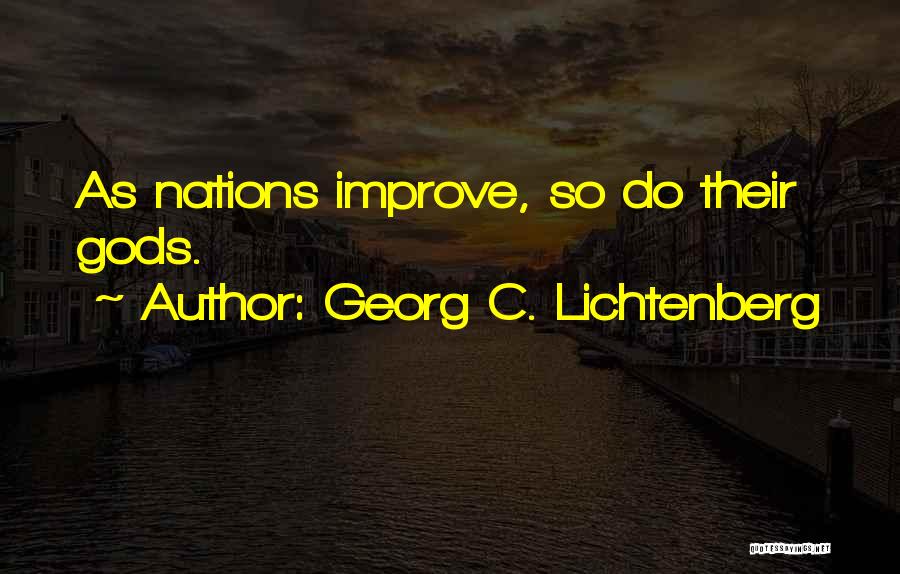 Georg C. Lichtenberg Quotes: As Nations Improve, So Do Their Gods.