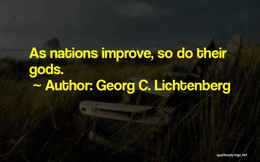 Georg C. Lichtenberg Quotes: As Nations Improve, So Do Their Gods.