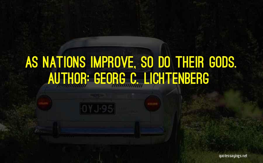 Georg C. Lichtenberg Quotes: As Nations Improve, So Do Their Gods.