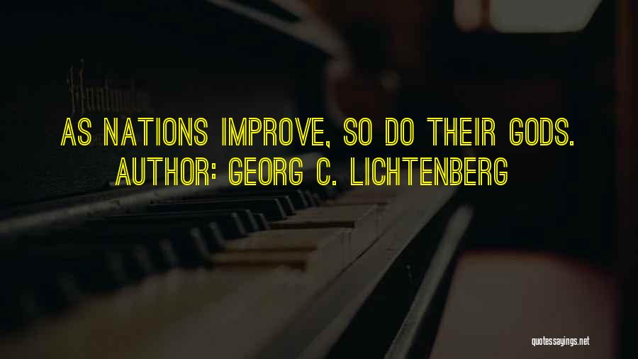 Georg C. Lichtenberg Quotes: As Nations Improve, So Do Their Gods.