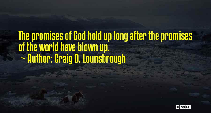 Craig D. Lounsbrough Quotes: The Promises Of God Hold Up Long After The Promises Of The World Have Blown Up.