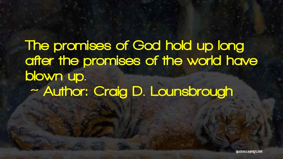 Craig D. Lounsbrough Quotes: The Promises Of God Hold Up Long After The Promises Of The World Have Blown Up.