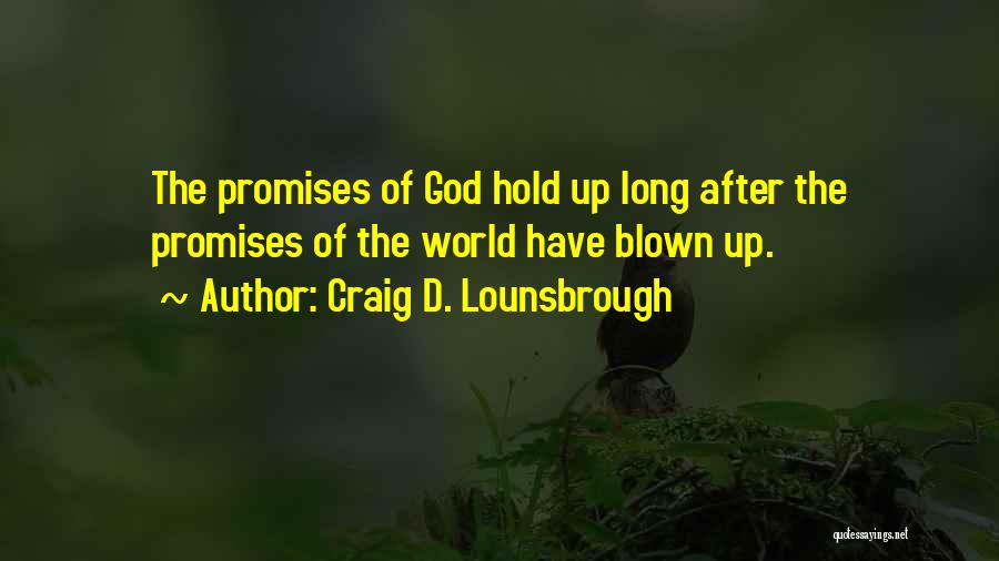 Craig D. Lounsbrough Quotes: The Promises Of God Hold Up Long After The Promises Of The World Have Blown Up.