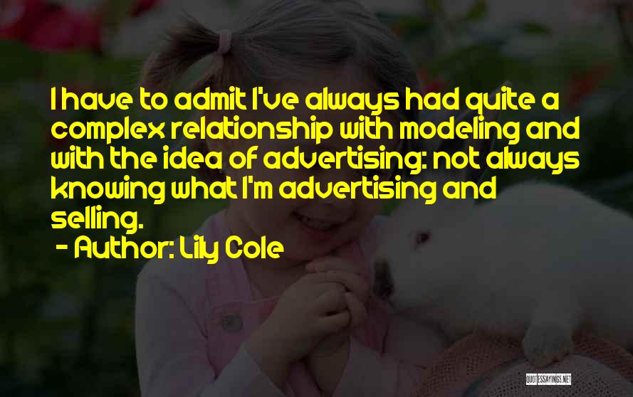 Lily Cole Quotes: I Have To Admit I've Always Had Quite A Complex Relationship With Modeling And With The Idea Of Advertising: Not