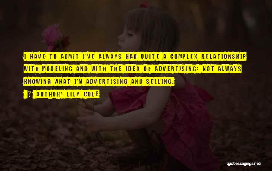 Lily Cole Quotes: I Have To Admit I've Always Had Quite A Complex Relationship With Modeling And With The Idea Of Advertising: Not