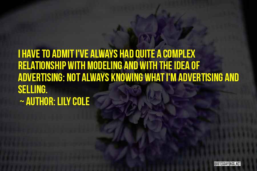 Lily Cole Quotes: I Have To Admit I've Always Had Quite A Complex Relationship With Modeling And With The Idea Of Advertising: Not