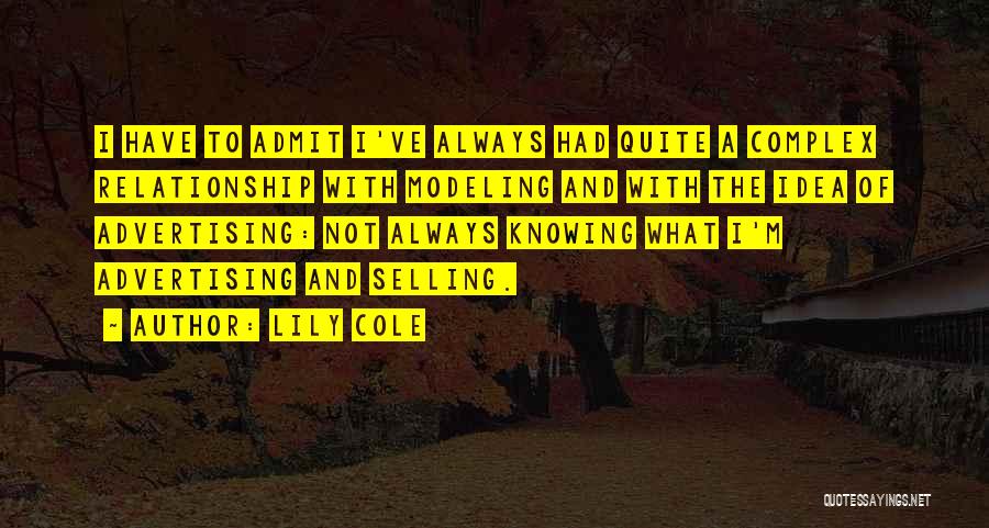 Lily Cole Quotes: I Have To Admit I've Always Had Quite A Complex Relationship With Modeling And With The Idea Of Advertising: Not