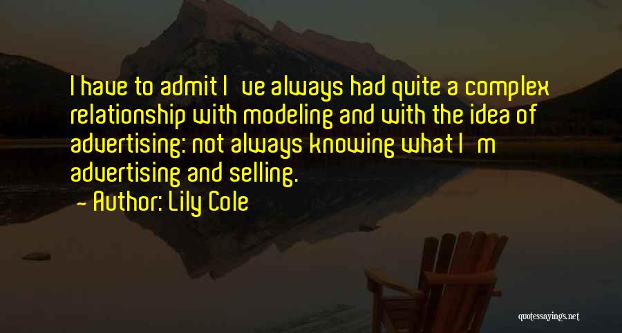Lily Cole Quotes: I Have To Admit I've Always Had Quite A Complex Relationship With Modeling And With The Idea Of Advertising: Not
