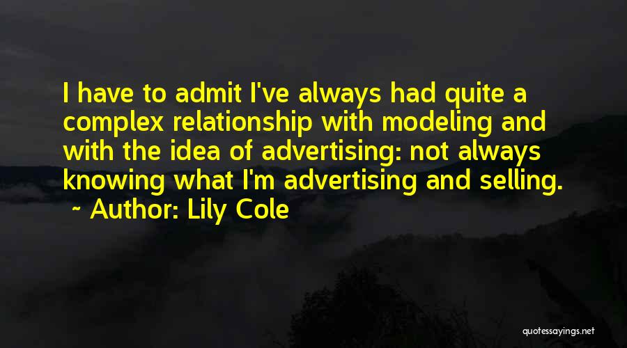Lily Cole Quotes: I Have To Admit I've Always Had Quite A Complex Relationship With Modeling And With The Idea Of Advertising: Not