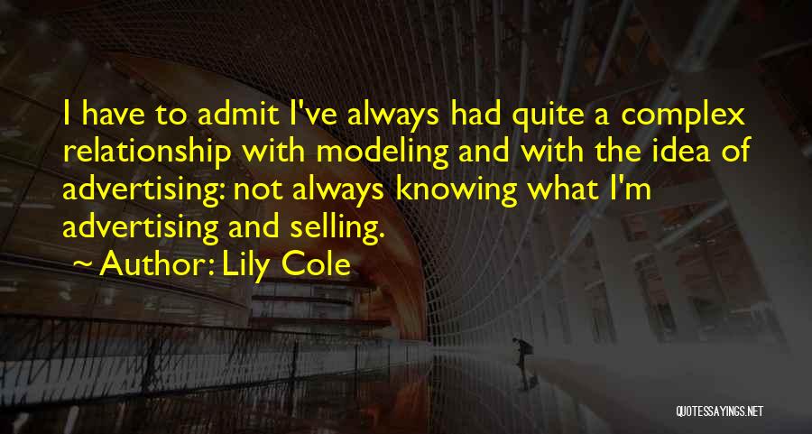 Lily Cole Quotes: I Have To Admit I've Always Had Quite A Complex Relationship With Modeling And With The Idea Of Advertising: Not