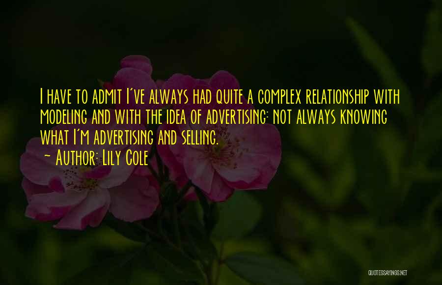 Lily Cole Quotes: I Have To Admit I've Always Had Quite A Complex Relationship With Modeling And With The Idea Of Advertising: Not