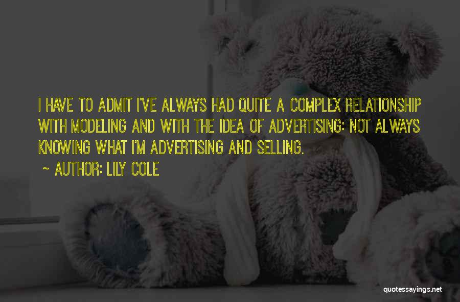 Lily Cole Quotes: I Have To Admit I've Always Had Quite A Complex Relationship With Modeling And With The Idea Of Advertising: Not