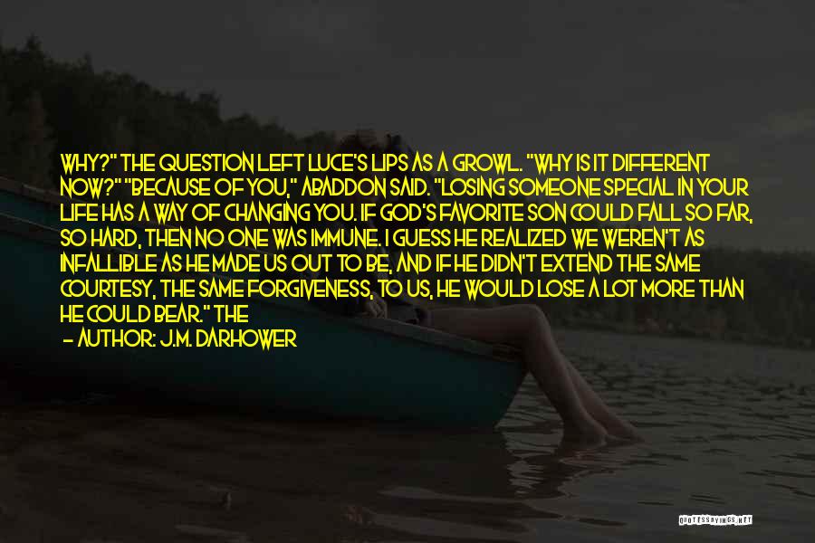 J.M. Darhower Quotes: Why? The Question Left Luce's Lips As A Growl. Why Is It Different Now? Because Of You, Abaddon Said. Losing