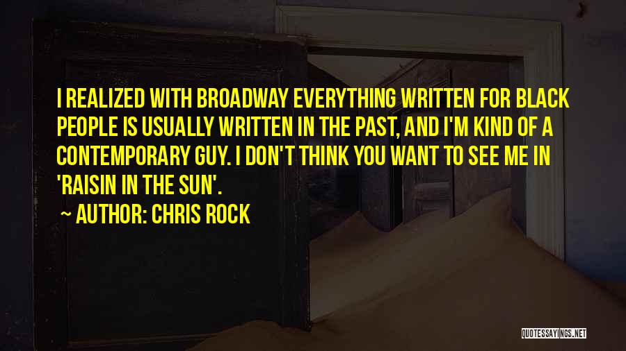 Chris Rock Quotes: I Realized With Broadway Everything Written For Black People Is Usually Written In The Past, And I'm Kind Of A