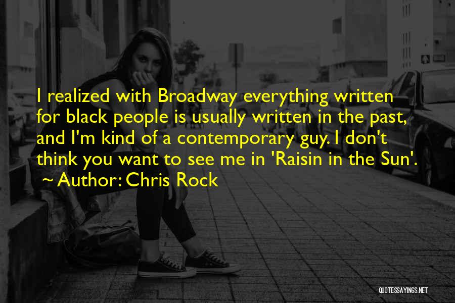 Chris Rock Quotes: I Realized With Broadway Everything Written For Black People Is Usually Written In The Past, And I'm Kind Of A