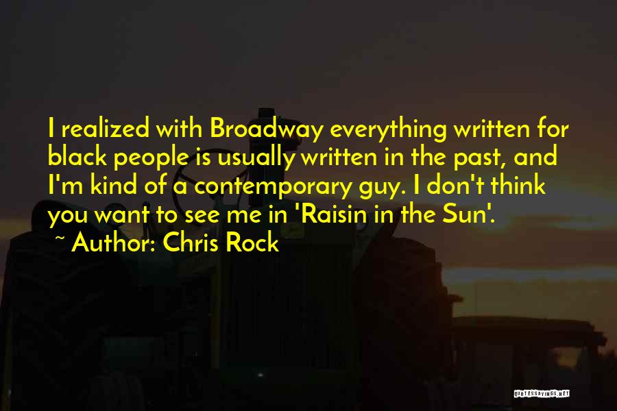 Chris Rock Quotes: I Realized With Broadway Everything Written For Black People Is Usually Written In The Past, And I'm Kind Of A
