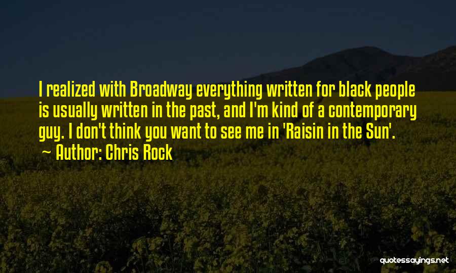 Chris Rock Quotes: I Realized With Broadway Everything Written For Black People Is Usually Written In The Past, And I'm Kind Of A