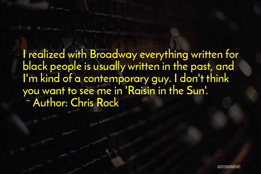 Chris Rock Quotes: I Realized With Broadway Everything Written For Black People Is Usually Written In The Past, And I'm Kind Of A