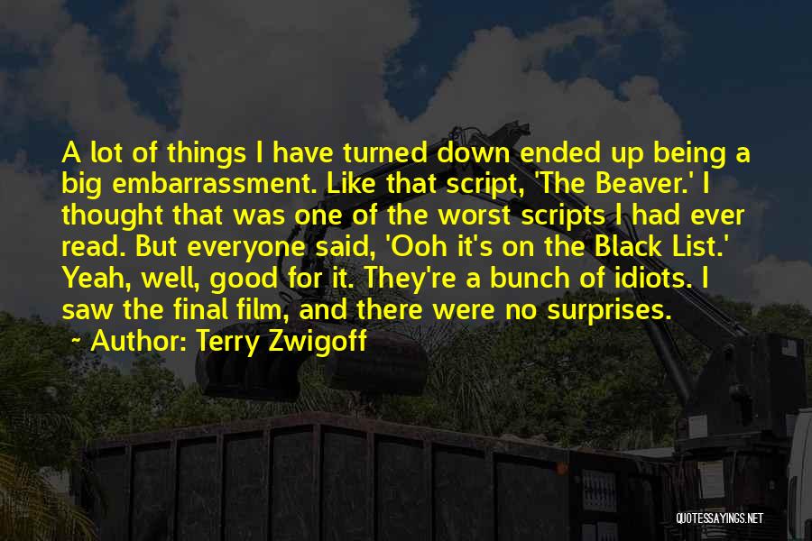 Terry Zwigoff Quotes: A Lot Of Things I Have Turned Down Ended Up Being A Big Embarrassment. Like That Script, 'the Beaver.' I