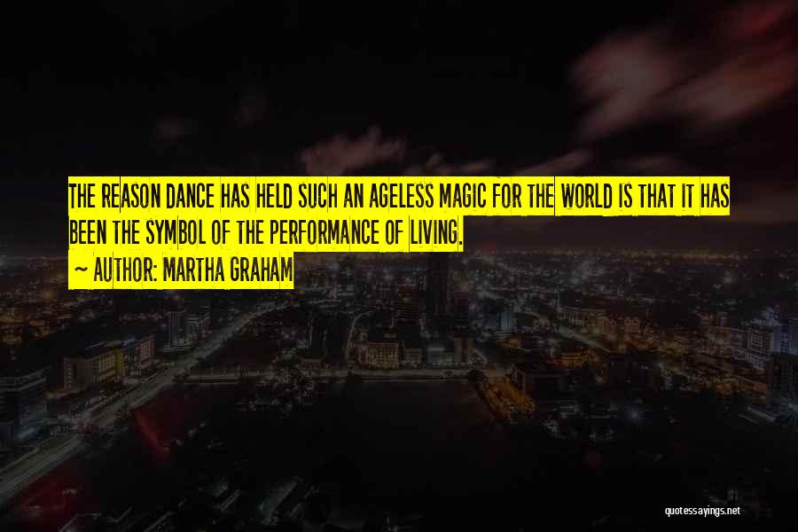 Martha Graham Quotes: The Reason Dance Has Held Such An Ageless Magic For The World Is That It Has Been The Symbol Of