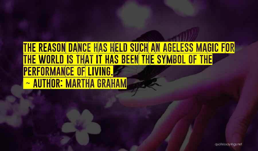 Martha Graham Quotes: The Reason Dance Has Held Such An Ageless Magic For The World Is That It Has Been The Symbol Of