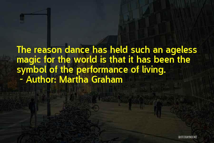 Martha Graham Quotes: The Reason Dance Has Held Such An Ageless Magic For The World Is That It Has Been The Symbol Of