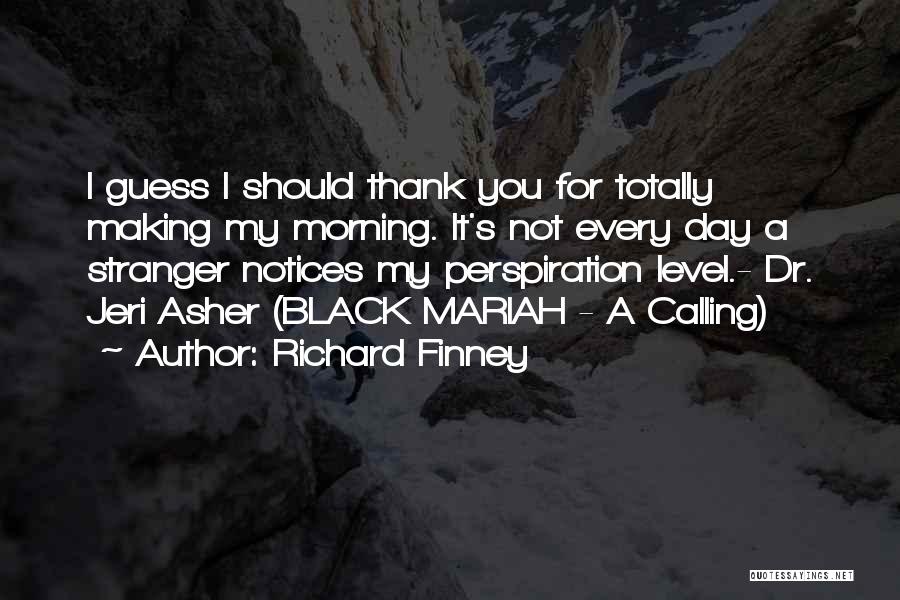 Richard Finney Quotes: I Guess I Should Thank You For Totally Making My Morning. It's Not Every Day A Stranger Notices My Perspiration