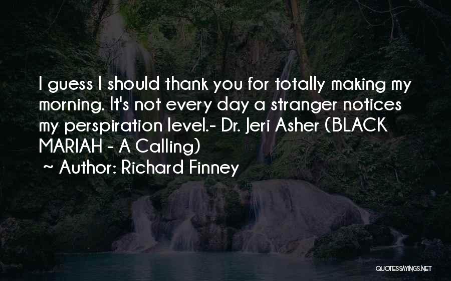 Richard Finney Quotes: I Guess I Should Thank You For Totally Making My Morning. It's Not Every Day A Stranger Notices My Perspiration