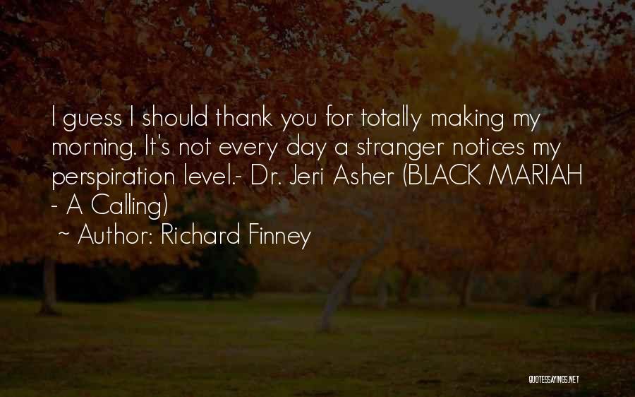 Richard Finney Quotes: I Guess I Should Thank You For Totally Making My Morning. It's Not Every Day A Stranger Notices My Perspiration