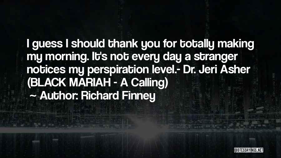 Richard Finney Quotes: I Guess I Should Thank You For Totally Making My Morning. It's Not Every Day A Stranger Notices My Perspiration
