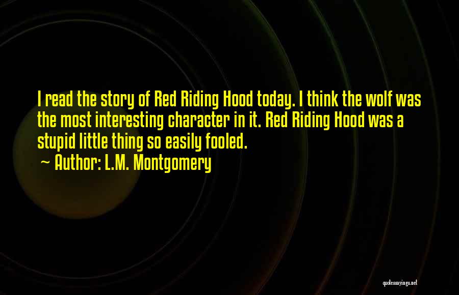 L.M. Montgomery Quotes: I Read The Story Of Red Riding Hood Today. I Think The Wolf Was The Most Interesting Character In It.