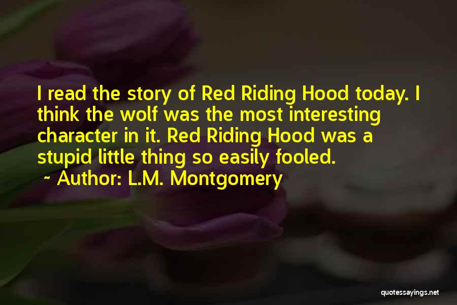 L.M. Montgomery Quotes: I Read The Story Of Red Riding Hood Today. I Think The Wolf Was The Most Interesting Character In It.