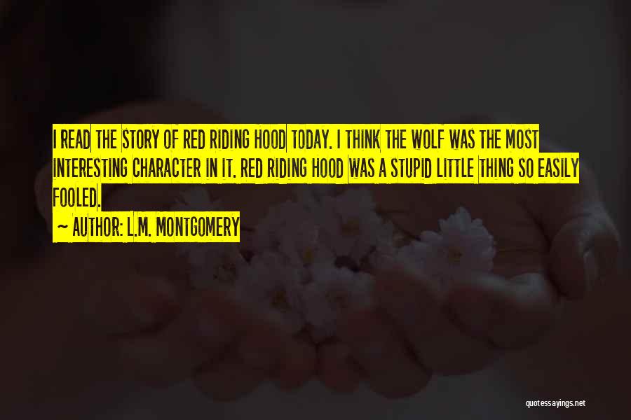 L.M. Montgomery Quotes: I Read The Story Of Red Riding Hood Today. I Think The Wolf Was The Most Interesting Character In It.
