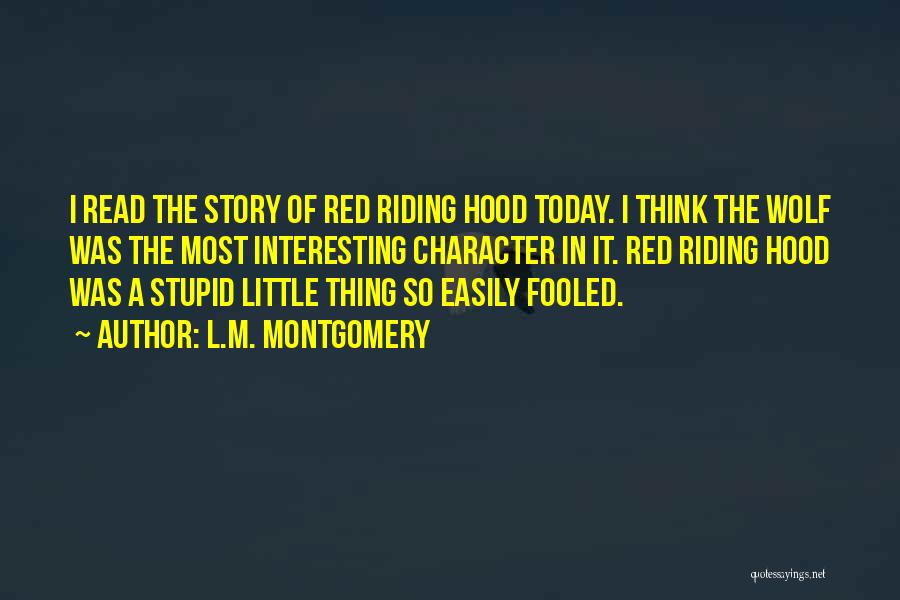 L.M. Montgomery Quotes: I Read The Story Of Red Riding Hood Today. I Think The Wolf Was The Most Interesting Character In It.