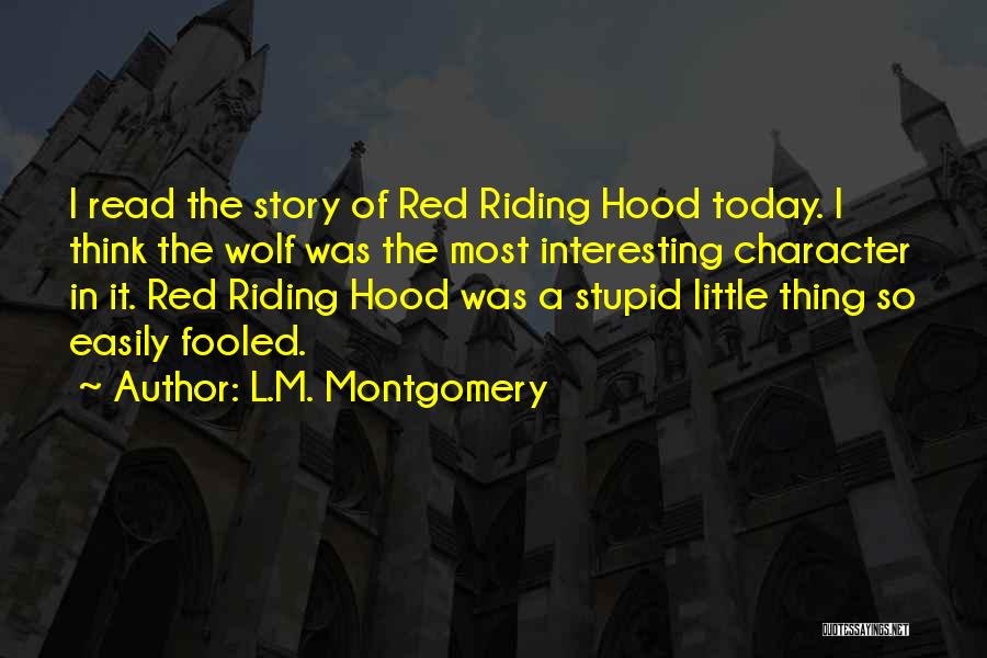 L.M. Montgomery Quotes: I Read The Story Of Red Riding Hood Today. I Think The Wolf Was The Most Interesting Character In It.