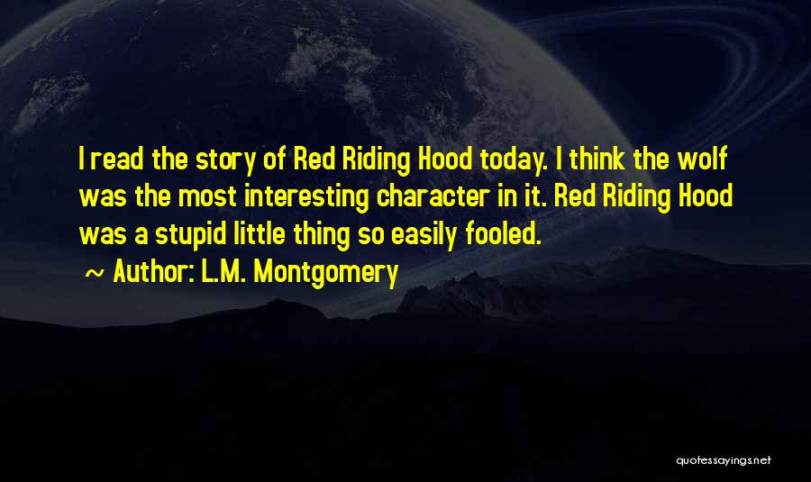 L.M. Montgomery Quotes: I Read The Story Of Red Riding Hood Today. I Think The Wolf Was The Most Interesting Character In It.