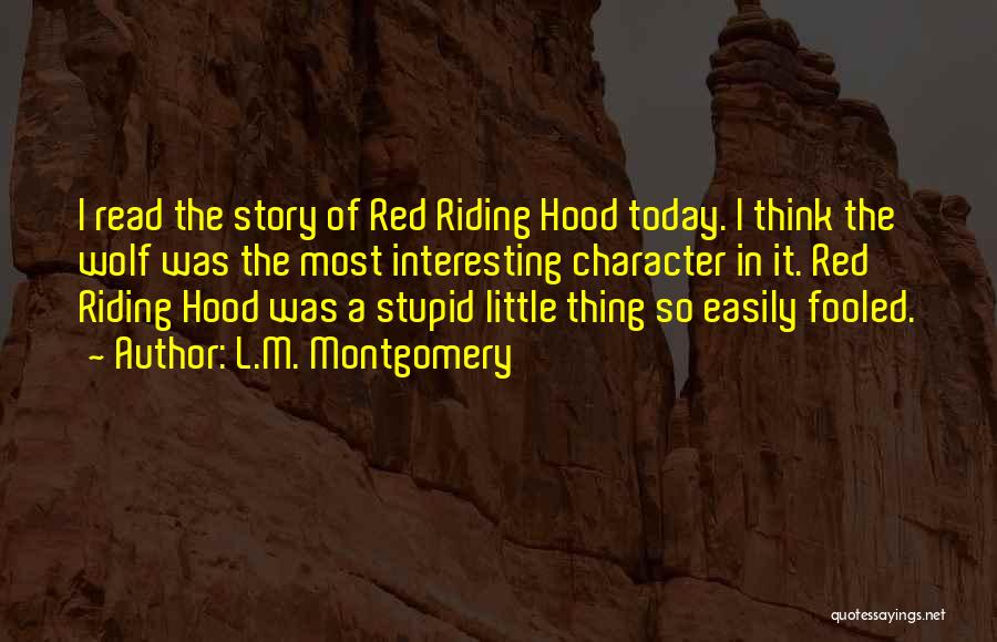 L.M. Montgomery Quotes: I Read The Story Of Red Riding Hood Today. I Think The Wolf Was The Most Interesting Character In It.