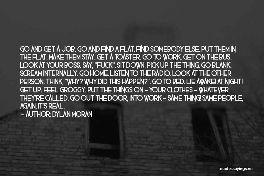 Dylan Moran Quotes: Go And Get A Job. Go And Find A Flat. Find Somebody Else. Put Them In The Flat. Make Them