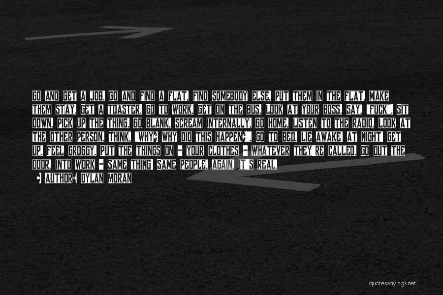 Dylan Moran Quotes: Go And Get A Job. Go And Find A Flat. Find Somebody Else. Put Them In The Flat. Make Them