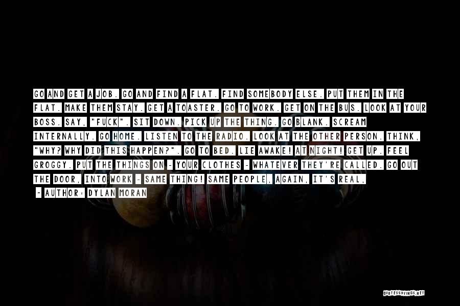 Dylan Moran Quotes: Go And Get A Job. Go And Find A Flat. Find Somebody Else. Put Them In The Flat. Make Them