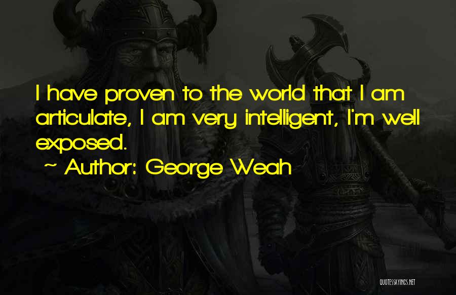 George Weah Quotes: I Have Proven To The World That I Am Articulate, I Am Very Intelligent, I'm Well Exposed.