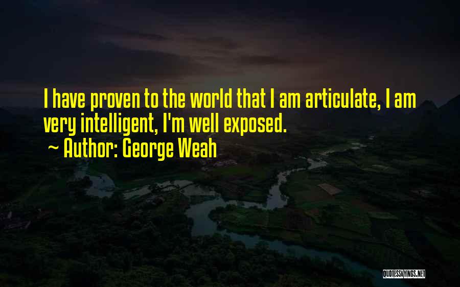George Weah Quotes: I Have Proven To The World That I Am Articulate, I Am Very Intelligent, I'm Well Exposed.