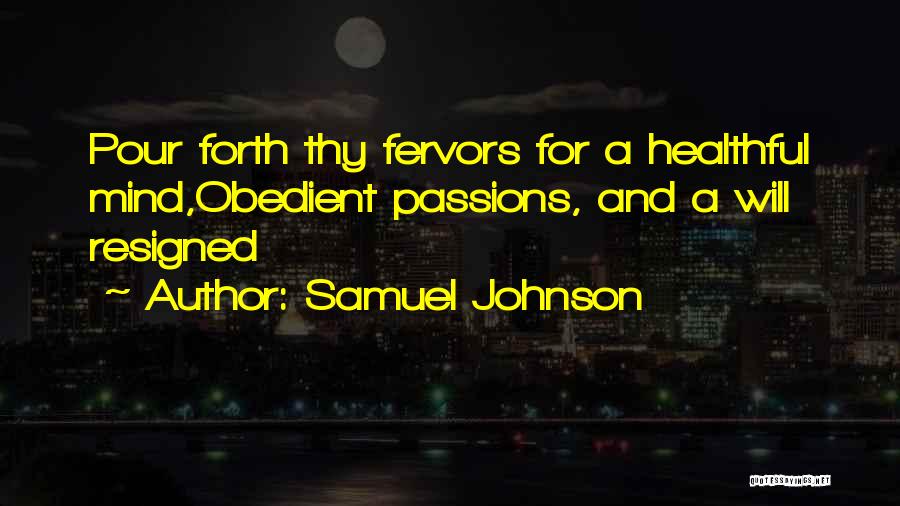 Samuel Johnson Quotes: Pour Forth Thy Fervors For A Healthful Mind,obedient Passions, And A Will Resigned