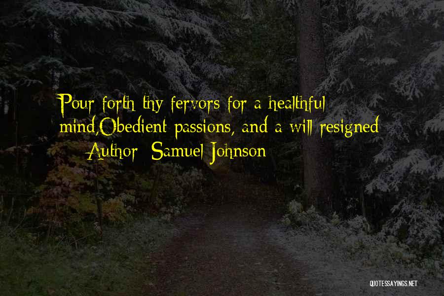 Samuel Johnson Quotes: Pour Forth Thy Fervors For A Healthful Mind,obedient Passions, And A Will Resigned