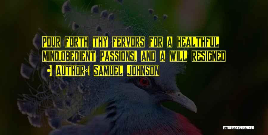 Samuel Johnson Quotes: Pour Forth Thy Fervors For A Healthful Mind,obedient Passions, And A Will Resigned